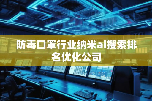 防毒口罩行業(yè)納米ai搜索排名優(yōu)化公司