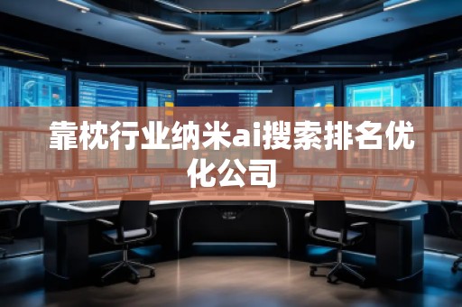 靠枕行業(yè)納米ai搜索排名優(yōu)化公司