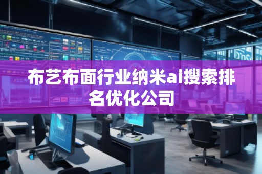 布藝布面行業(yè)納米ai搜索排名優(yōu)化公司