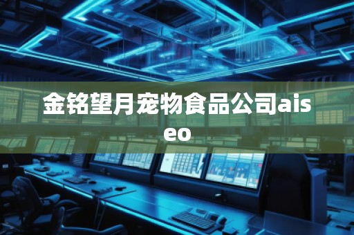 金銘望月寵物食品公司aiseo