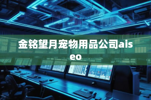 金銘望月寵物用品公司aiseo