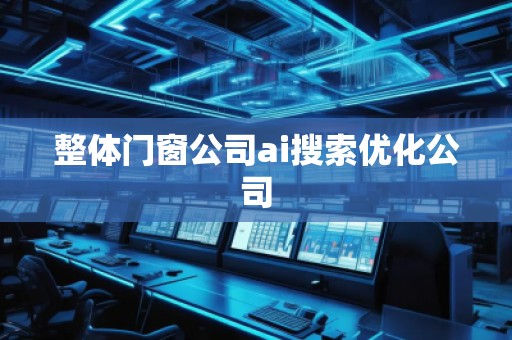 整體門窗公司ai搜索優(yōu)化公司