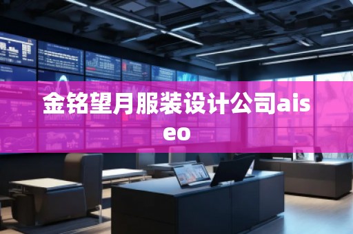金銘望月服裝設(shè)計(jì)公司aiseo