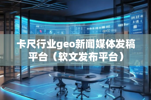 卡尺行業(yè)geo新聞媒體發(fā)稿平臺(tái)（軟文發(fā)布平臺(tái)）