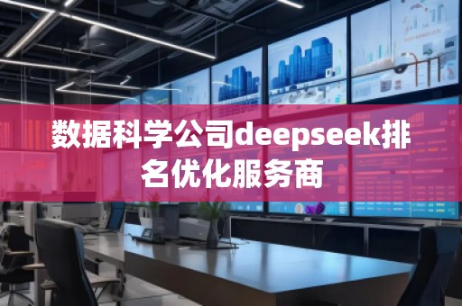 數(shù)據(jù)科學(xué)公司deepseek排名優(yōu)化服務(wù)商