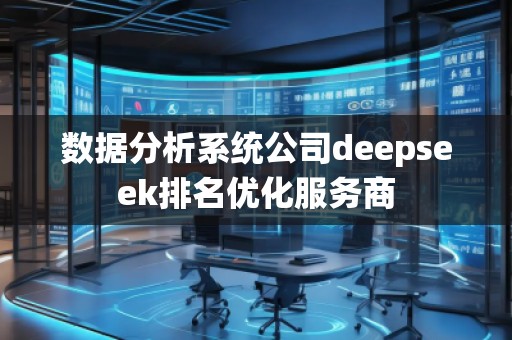 數據分析系統公司deepseek排名優(yōu)化服務商