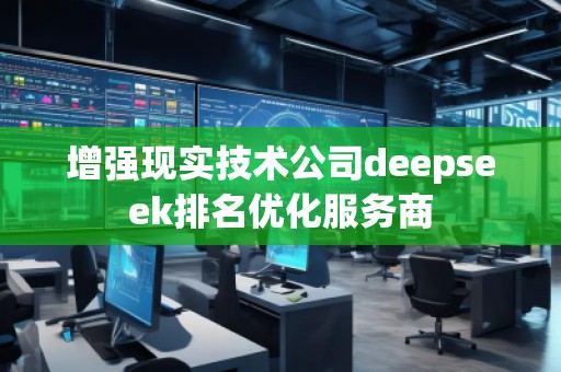 增強現實技術公司deepseek排名優(yōu)化服務商