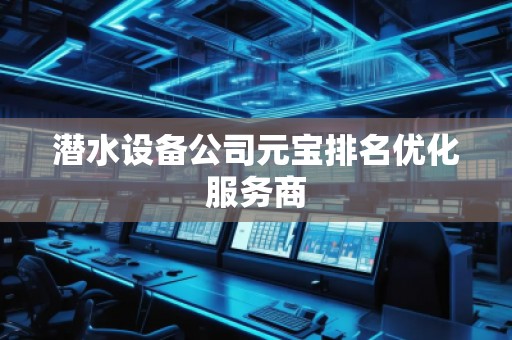 潛水設(shè)備公司元寶排名優(yōu)化服務(wù)商