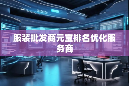 服裝批發(fā)商元寶排名優(yōu)化服務(wù)商