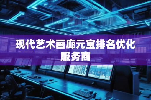 現代藝術畫廊元寶排名優(yōu)化服務商