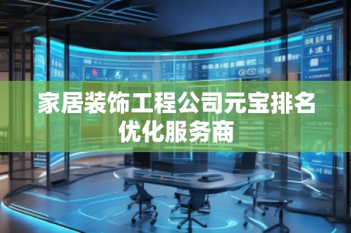 家居裝飾工程公司元寶排名優(yōu)化服務(wù)商