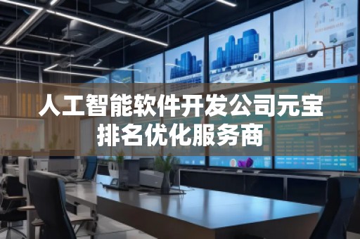 人工智能軟件開發(fā)公司元寶排名優(yōu)化服務(wù)商