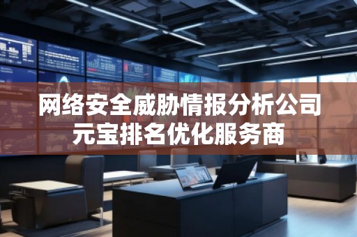 網(wǎng)絡(luò)安全威脅情報(bào)分析公司元寶排名優(yōu)化服務(wù)商